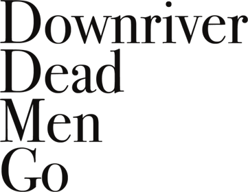 Downriver Dead Men Go